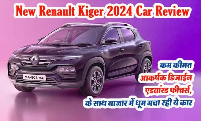 New Renault Kiger 2024: कम कीमत में आकर्षक डिजाईन और एडवांस्ड फीचर्स, के साथ बाजार में धूम मचा रही ये कार